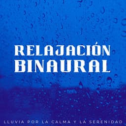 Relajación Binaural: Lluvia Por La Calma Y La Serenidad - Ruido de Lluvia
