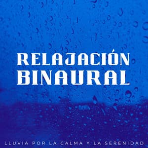 Relajación Binaural: Lluvia Por La Calma Y La Serenidad - Ruido de Lluvia