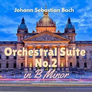 Bach's Orchestral Suite #2 in B Minor - Johann Sebastian Bach