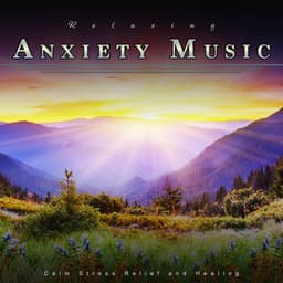 Relaxing Anxiety Music: Calm Stress Relief and Healing - Music For Anxiety