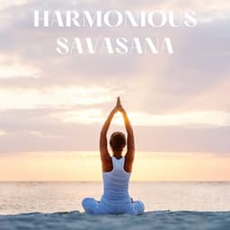 Harmonious Savasana: Yoga Music for Positive Energy - Pilates Workout
