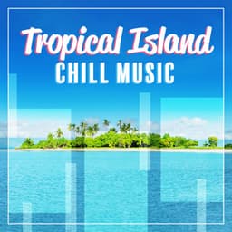 Tropical Island Chill Music - Chill Out 2019