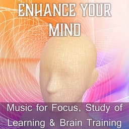 Enhance Your Mind: Music for Focus, Study of Learning & Brain Training, Positive Attitude, New Age for Inspiration & Concentration, Meditation Music - Academy of Increasing Power of Brain