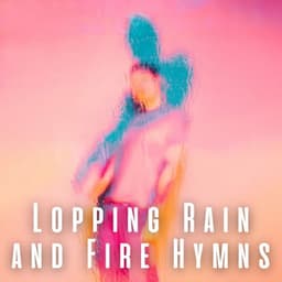 Lopping Rain and Fire Hymns - Nature Sounds And Whispers