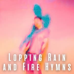Lopping Rain and Fire Hymns - Nature Sounds And Whispers