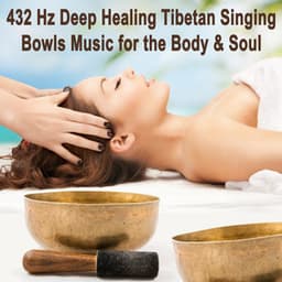 432 Hz Deep Healing Tibetan Singing Bowls Music for the Body & Soul - Spiritual Heal, Healing Music for Meditation, Stress Relief, Yoga & Spa - 432 Hz Deep Healing