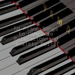 50 Piano Songs to Complete Relaxation and Anxiety Relief - Relaxing Piano Club