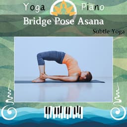 Bridge Pose Asana: Subtle Yoga - Yoga Piano