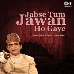 Jabse Tum Jawan Ho Gaye - Aslam Sabri