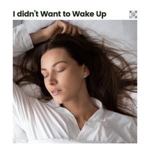 I Didn't Want to Wake Up - Baby Sleep Sounds