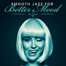 Smooth Jazz for Better Mood - Musical Way to Feel Good, Positive Thoughts & Power of Affirmation - Smooth Jazz 24H