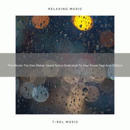 The Minute The Rain Makes Sweet Notes Dedicated To Your Power Nap And Chillout - White Noise Sleep Therapy