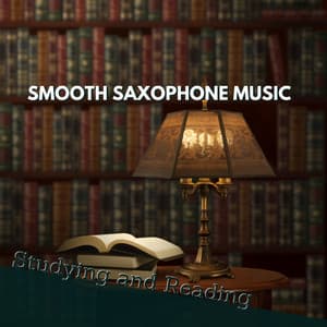 Smooth Saxophone Music for Studying and Reading - Study Saxophone