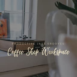 Productive Jazz Grooves: Coffee Shop Workspace - New Age Chillax Project