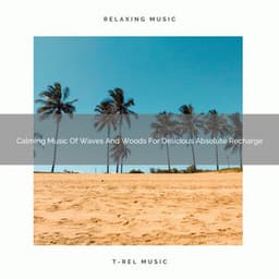 Calming Music Of Waves And Woods For Delicious Absolute Recharge - Aquagirl