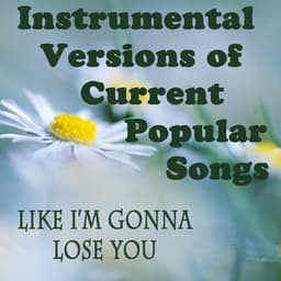 Instrumental Versions of Current Popular Songs: Like I'm Gonna Lose You - Love Songs