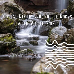 Moving River Around the Rocks with White Noise - White Noise Therapy