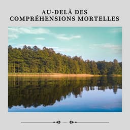 Au-delà des Compréhensions Mortelles - Détente, Musique Relaxante et Détente