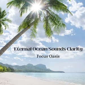 Eternal Ocean Sounds Clarity: Focus Oasis - Ultimate Ocean Experience