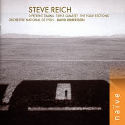 Steve Reich: Different Trains - Triple Quartet - The Four Sections - Steve Reich