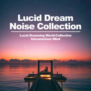 Lucid Dream Noise Collection - Lucid Dreaming World-Collective Unconscious Mind