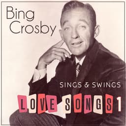 Bing Crosby Sings & Swings Love Songs 1 - Bing Crosby