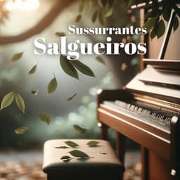 Sussurrantes Salgueiros: Piano Calmante e Brisa Suave Entre as Folhas - Serenity Music Zone