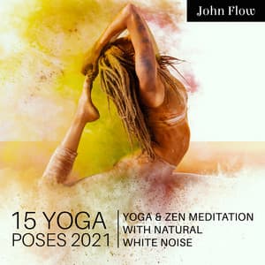 15 Yoga Poses 2021: Yoga & Zen Meditation with Natural White Noise, Chakra Yoga, Calm Music Zone Perfect Peace, Spring New Age Yoga, Calm Yoga Nidra Guided Meditation - John Flow