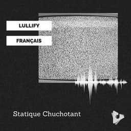 Statique Chuchotant - Lullify Français