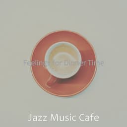 Feelings for Dinner Time - Jazz Music Cafe