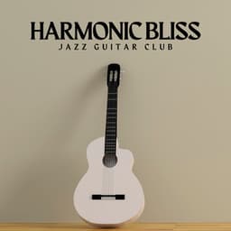 Harmonic Bliss: Guitar for Relaxation - Jazz Guitar Club