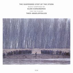 Karaindrou: The Suspended Step Of The Stork - Composed For The Film By Theo Angelopoulos - Eleni Karaindrou