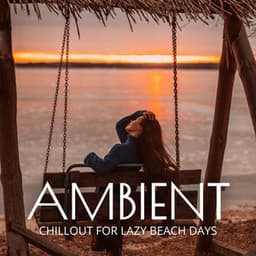 Summer Ambient Chillout for Lazy Beach Days and Sunset Relaxation - Ambient Algorithm