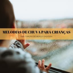 Melodias De Chuva Para Crianças: Uma Canção De Berço Chuvosa - Música relaxante