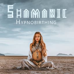 Shamanic Hypnobirthing: Spiritual Pregnancy Experience for Meditation, Stress Relief, Connection with Baby - Hypnobirthing Music Company