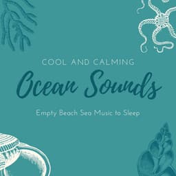 Cool and Calming Ocean Sounds: Empty Beach Sea Music to Sleep - All Night Long