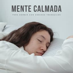 Mente Calmada Para Dormir Con Sonidos Tranquilos - Música Tranquila