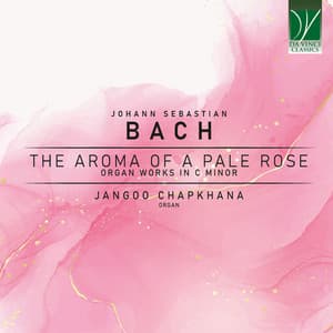 Bach: The Aroma of a Pale Rose, Organ Works in C Minor - Johann Sebastian Bach