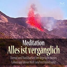 Meditation: Alles ist vergänglich - Demut und Dankbarkeit im Angesicht deines Lebens auf dieser Welt - Torsten Abrolat