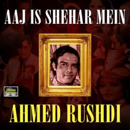 Aaj Is Shehar Mein - Ahmed Rushdi