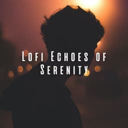 Lofi Echoes of Serenity: Relaxation Music for Stress-Free Living - Lofi Chill