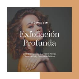Exfoliación Profunda: Música Zen para la Limpieza y el Cuidado Facial, Tratamientos y Centros de Belleza - Paraíso Secreto