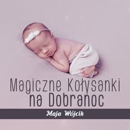 Magiczne Kołysanki na Dobranoc: Pozytywka dla Dzieci - Maja Wójcik
