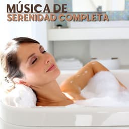 Música de Serenidad Completa: Canciones Relajantes para Disfrutar en Casa - Spa Lounge