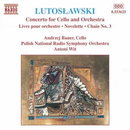 Lutoslawski: Concerto for Cello and Orchestra - Livre pour orchestre - Novelette - Chain No. 3 - Witold Lutosławski