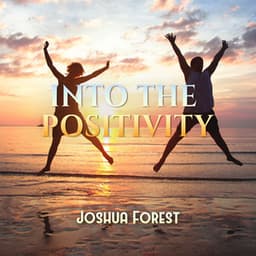Into the Positivity: Energetic Affirmations - Joshua Forest