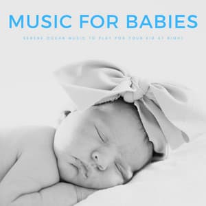 Music For Babies: Serene Ocean Music To Play For Your Kid At Night - Baby Bedtime Lullaby