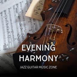 Evening Harmony: Relaxing Guitar Instrumentals - Jazz Guitar Music Zone