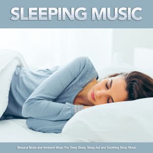 Sleeping Music: Binaural Beats and Ambient Music For Deep Sleep, Sleep Aid and Soothing Sleep Music - Sleeping Music