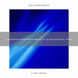 A Lovely Noise Of ColorsPink Noise Specially For Lay down Good Karma, And Rest - Looped White Noise